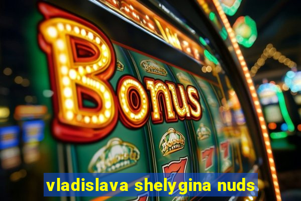 vladislava shelygina nuds